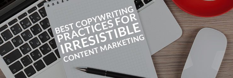 Best Copywriting Practices for Irresistible Content Marketing