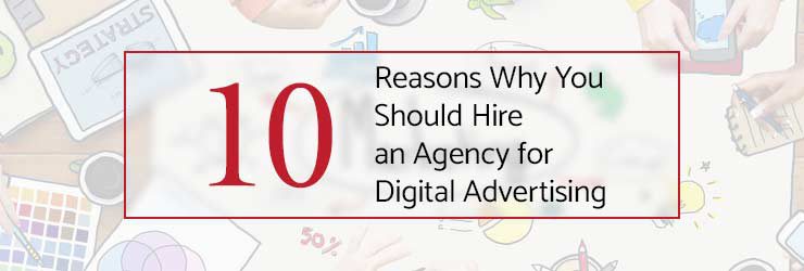 10 Reasons Why You Should Hire an Agency for Digital Advertising