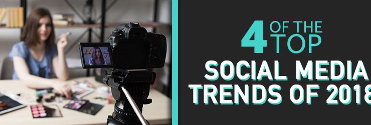 4 of the Top Social Media Trends of 2018
