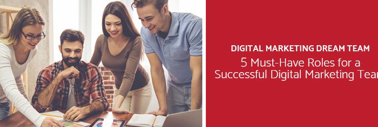 Digital Marketing Dream Team: 5 Must-Have Roles for a Successful Digital Marketing Team