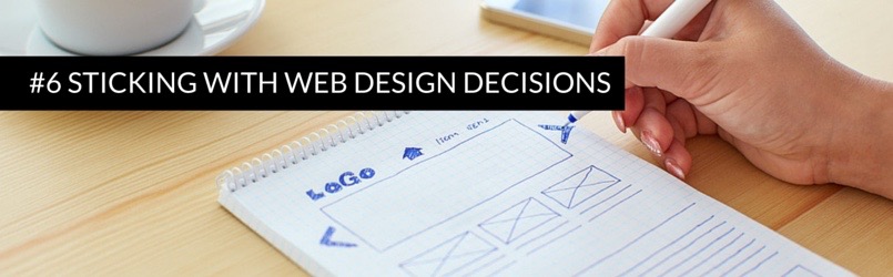 #6 STICKING WITH WEB DESIGN DECISIONS