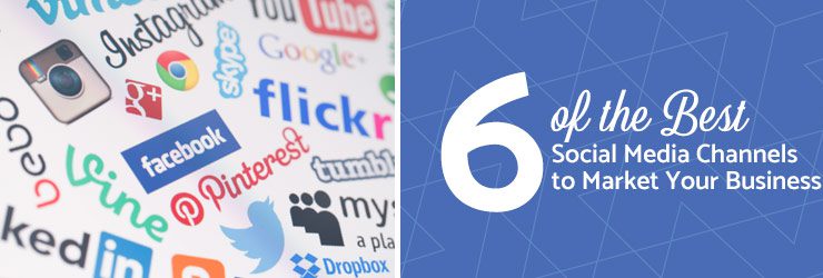 6 of the Best Social Media Channels to Market Your Business