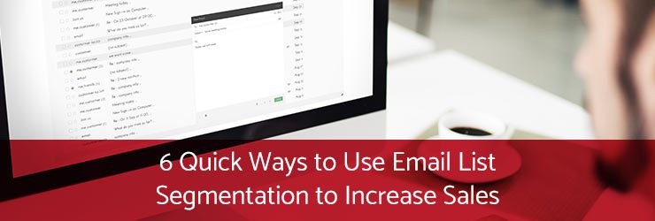 Quick Ways to Use Email List Segmentation to Increase Sales