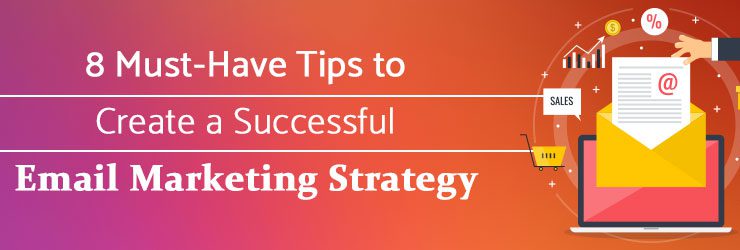 8 Must-Have Tips to Create a Successful Email Marketing Strategy