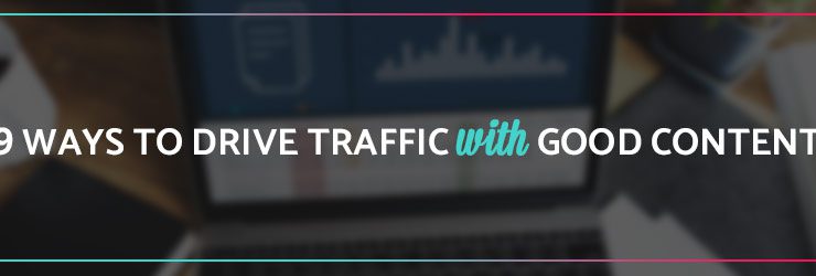 9 Ways to Drive Traffic with Good Content
