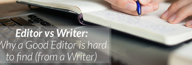 Editor vs Writer: Why a Good Editor is hard to find (from a Writer)