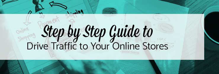 Step by Step Guide to Drive Traffic to Your Online Stores