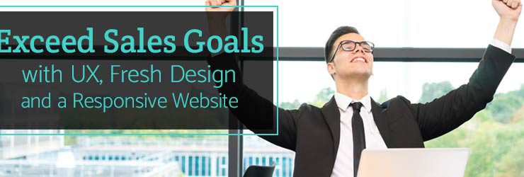 Exceed Sales Goals with UX, Fresh Design and a Responsive Website