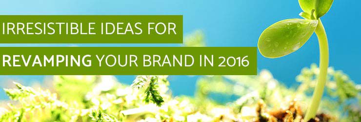 Irresistible Ideas for Revamping Your Brand Experience in 2016