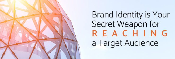 Brand Identity is Your Secret Weapon to Reaching Your Target Audience