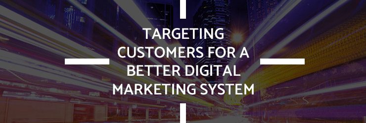 Targeting Customers for a Better Digital Marketing System