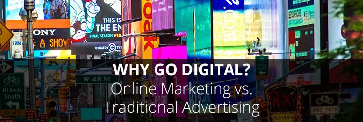 Why Go Digital> Online Marketing vs. Traditional Advertising