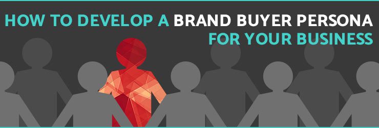 How to Develop a Brand Buyer Persona for Your Business