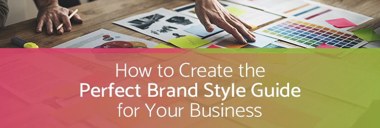 How to Create the Perfect Brand Style Guide for Your Business