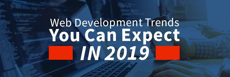 Web Development Trends You Can Expect in 2019