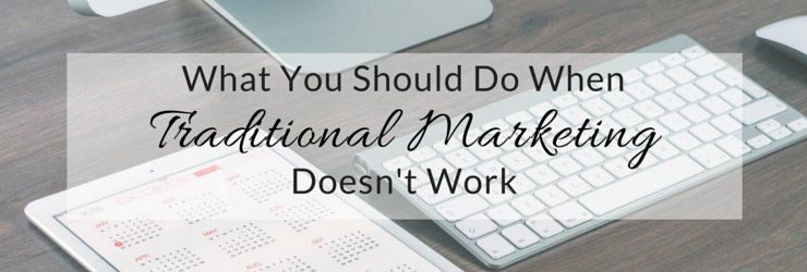 What should you do when Traditional Marketing doesn't work